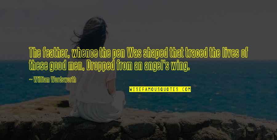 Men In Our Lives Quotes By William Wordsworth: The feather, whence the pen Was shaped that
