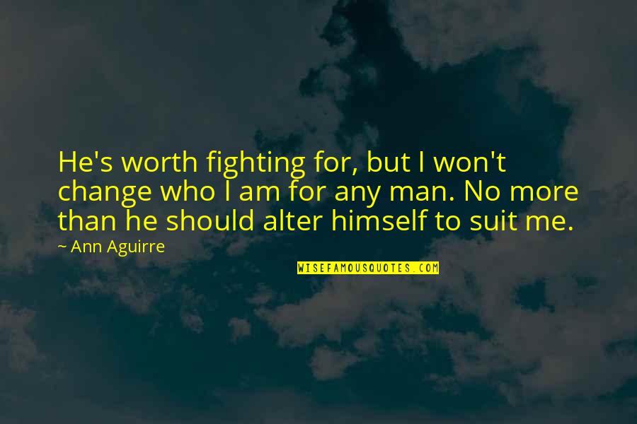 Men In Suit Quotes By Ann Aguirre: He's worth fighting for, but I won't change Men In Suit Quotes By Ann Aguirre: He's worth fighting for, but I won't change