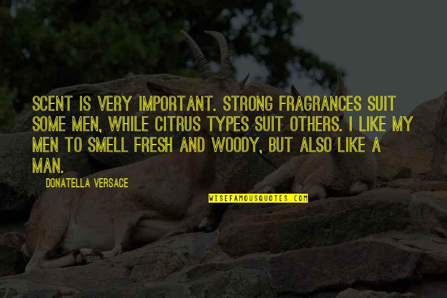 Men In Suit Quotes By Donatella Versace: Scent is very important. Strong fragrances suit some Men In Suit Quotes By Donatella Versace: Scent is very important. Strong fragrances suit some