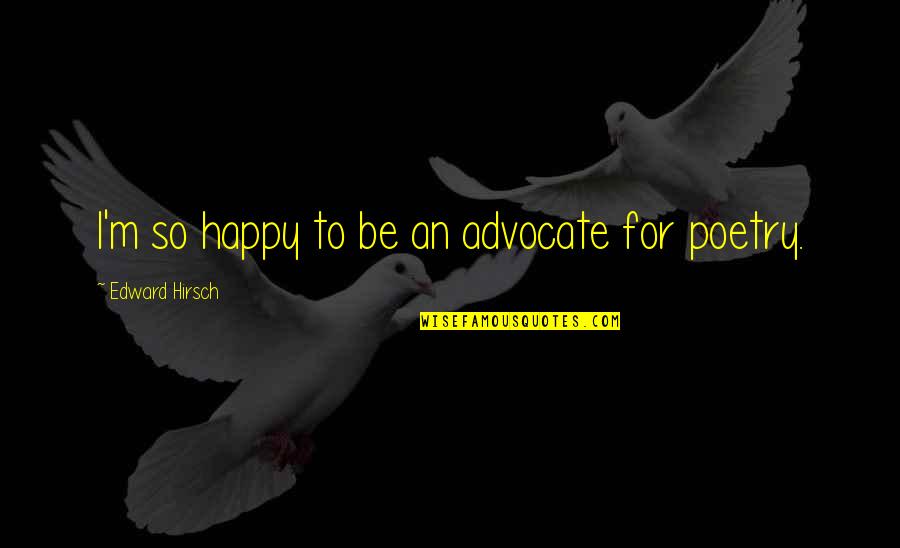 Men In Suit Quotes By Edward Hirsch: I'm so happy to be an advocate for Men In Suit Quotes By Edward Hirsch: I'm so happy to be an advocate for