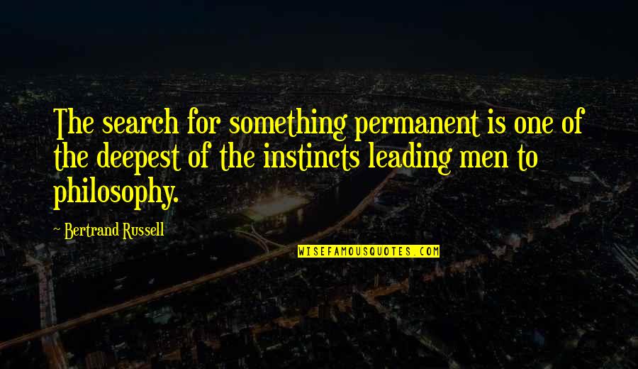 Men Leading Quotes By Bertrand Russell: The search for something permanent is one of