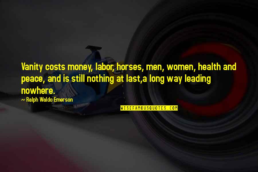 Men Leading Quotes By Ralph Waldo Emerson: Vanity costs money, labor, horses, men, women, health
