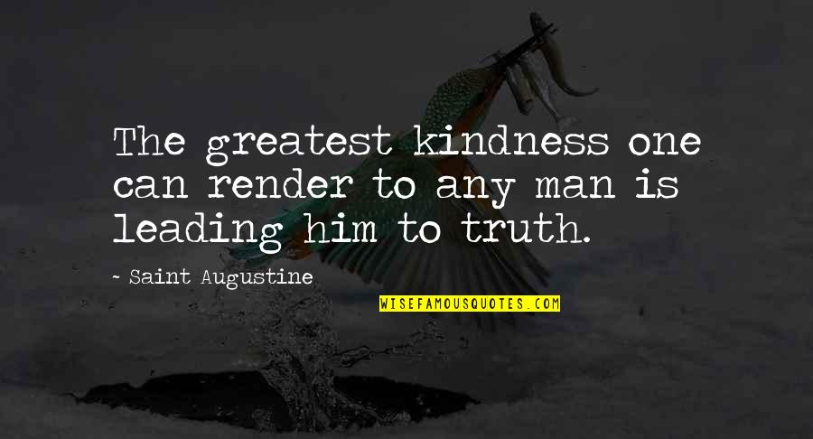 Men Leading Quotes By Saint Augustine: The greatest kindness one can render to any