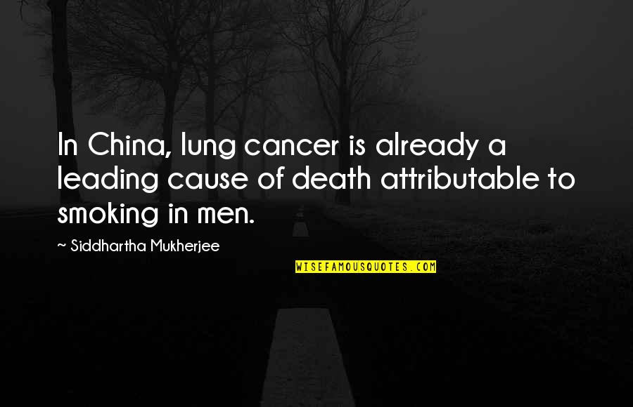 Men Leading Quotes By Siddhartha Mukherjee: In China, lung cancer is already a leading