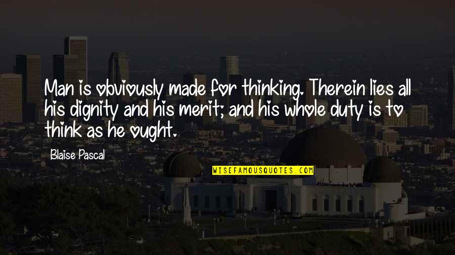 Men Lying Quotes By Blaise Pascal: Man is obviously made for thinking. Therein lies
