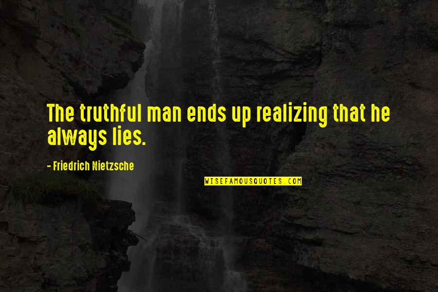 Men Lying Quotes By Friedrich Nietzsche: The truthful man ends up realizing that he