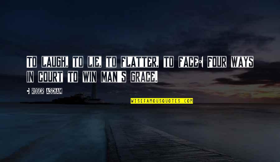 Men Lying Quotes By Roger Ascham: To laugh, to lie, to flatter, to face: