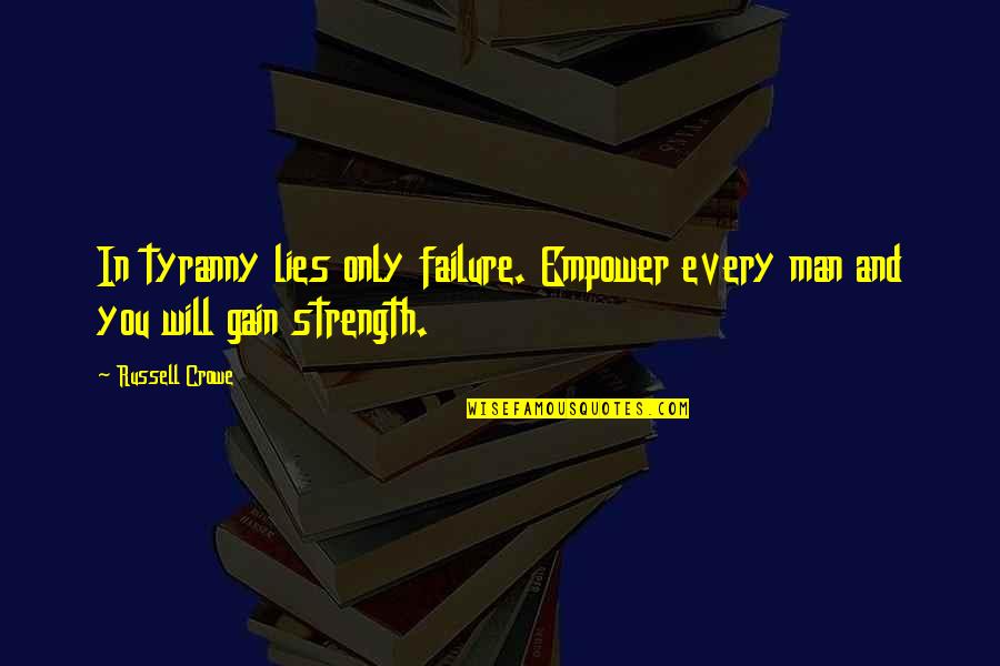 Men Lying Quotes By Russell Crowe: In tyranny lies only failure. Empower every man
