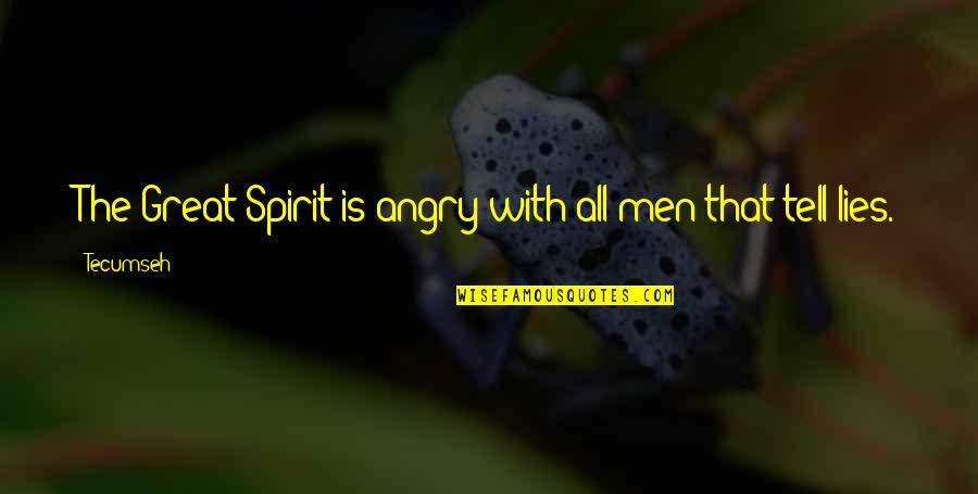 Men Lying Quotes By Tecumseh: The Great Spirit is angry with all men
