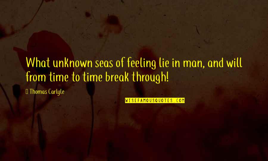 Men Lying Quotes By Thomas Carlyle: What unknown seas of feeling lie in man,
