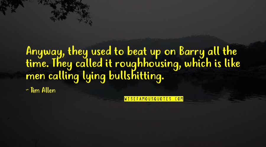 Men Lying Quotes By Tim Allen: Anyway, they used to beat up on Barry