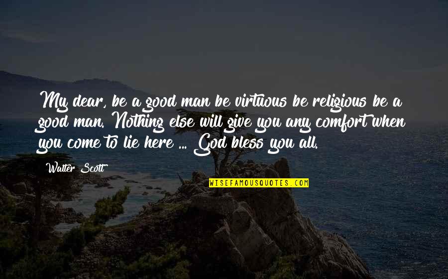 Men Lying Quotes By Walter Scott: My dear, be a good man be virtuous