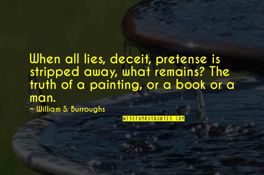 Men Lying Quotes By William S. Burroughs: When all lies, deceit, pretense is stripped away,