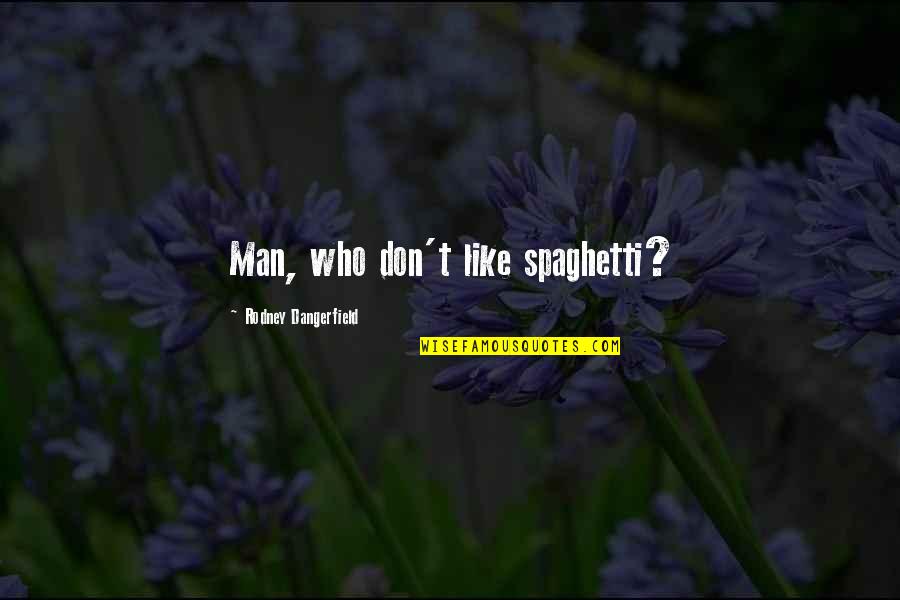 Men Men Quotes By Rodney Dangerfield: Man, who don't like spaghetti?
