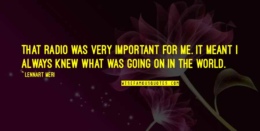 Men Never Growing Up Quotes By Lennart Meri: That radio was very important for me. It Men Never Growing Up Quotes By Lennart Meri: That radio was very important for me. It