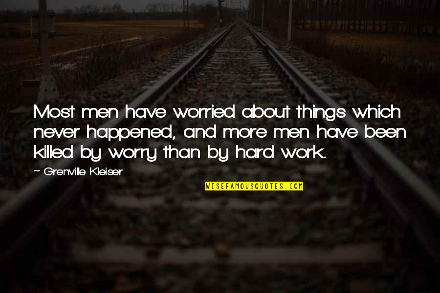 Men Never Quotes By Grenville Kleiser: Most men have worried about things which never Men Never Quotes By Grenville Kleiser: Most men have worried about things which never