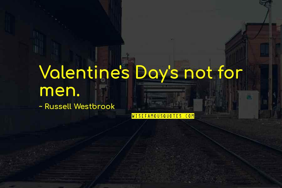 Men Not Quotes By Russell Westbrook: Valentine's Day's not for men. Men Not Quotes By Russell Westbrook: Valentine's Day's not for men.