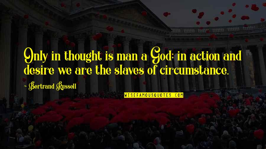 Men Of God Quotes By Bertrand Russell: Only in thought is man a God; in Men Of God Quotes By Bertrand Russell: Only in thought is man a God; in