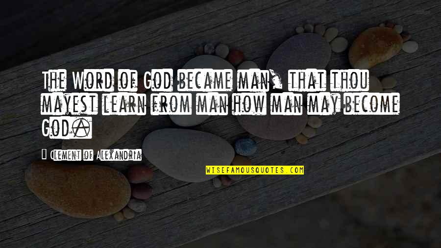 Men Of God Quotes By Clement Of Alexandria: The Word of God became man, that thou Men Of God Quotes By Clement Of Alexandria: The Word of God became man, that thou