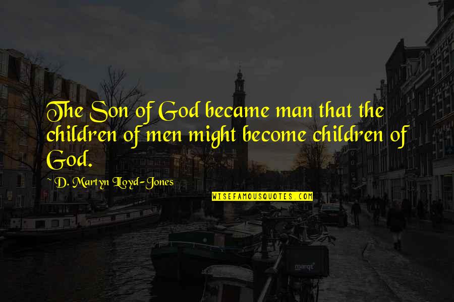 Men Of God Quotes By D. Martyn Lloyd-Jones: The Son of God became man that the Men Of God Quotes By D. Martyn Lloyd-Jones: The Son of God became man that the