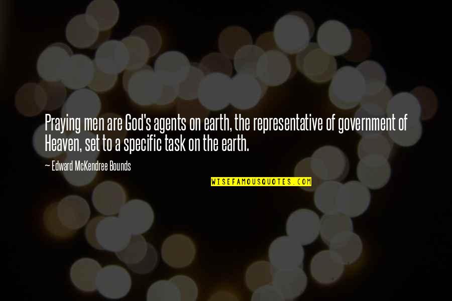 Men Of God Quotes By Edward McKendree Bounds: Praying men are God's agents on earth, the Men Of God Quotes By Edward McKendree Bounds: Praying men are God's agents on earth, the