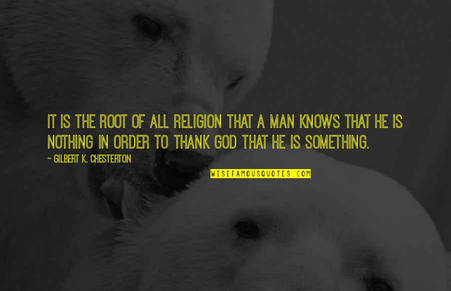Men Of God Quotes By Gilbert K. Chesterton: It is the root of all religion that Men Of God Quotes By Gilbert K. Chesterton: It is the root of all religion that