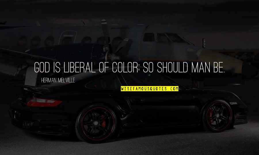 Men Of God Quotes By Herman Melville: God is liberal of color; so should man Men Of God Quotes By Herman Melville: God is liberal of color; so should man