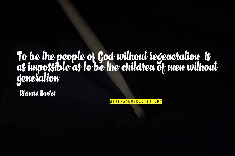 Men Of God Quotes By Richard Baxter: To be the people of God without regeneration, Men Of God Quotes By Richard Baxter: To be the people of God without regeneration,