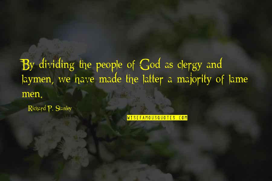 Men Of God Quotes By Richard P. Stanley: By dividing the people of God as clergy Men Of God Quotes By Richard P. Stanley: By dividing the people of God as clergy