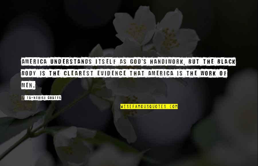 Men Of God Quotes By Ta-Nehisi Coates: America understands itself as God's handiwork, but the Men Of God Quotes By Ta-Nehisi Coates: America understands itself as God's handiwork, but the