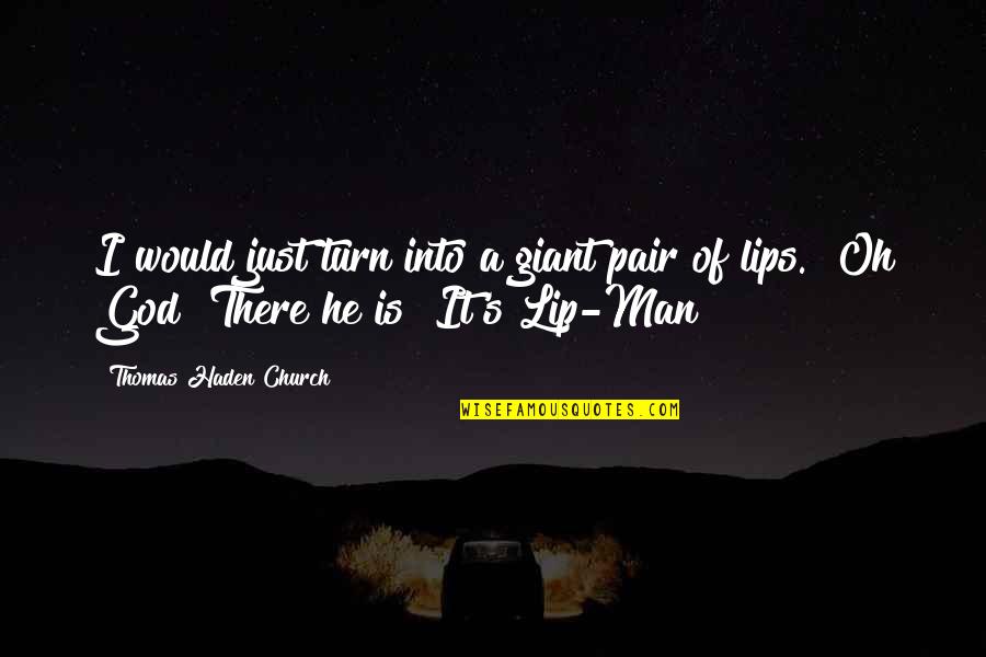 Men Of God Quotes By Thomas Haden Church: I would just turn into a giant pair Men Of God Quotes By Thomas Haden Church: I would just turn into a giant pair