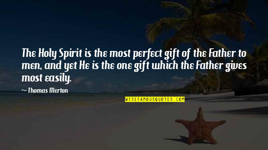 Men Of God Quotes By Thomas Merton: The Holy Spirit is the most perfect gift Men Of God Quotes By Thomas Merton: The Holy Spirit is the most perfect gift