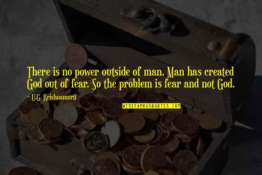 Men Of God Quotes By U.G. Krishnamurti: There is no power outside of man. Man Men Of God Quotes By U.G. Krishnamurti: There is no power outside of man. Man