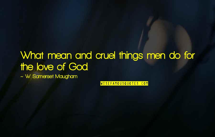 Men Of God Quotes By W. Somerset Maugham: What mean and cruel things men do for Men Of God Quotes By W. Somerset Maugham: What mean and cruel things men do for