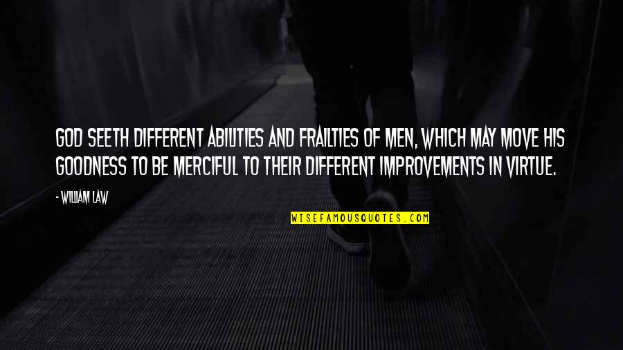 Men Of God Quotes By William Law: God seeth different abilities and frailties of men,