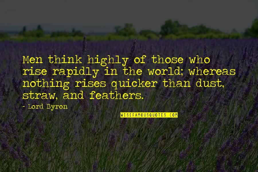 Men Of Straw Quotes By Lord Byron: Men think highly of those who rise rapidly