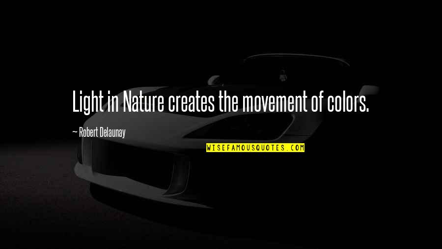 Men Of Straw Quotes By Robert Delaunay: Light in Nature creates the movement of colors.