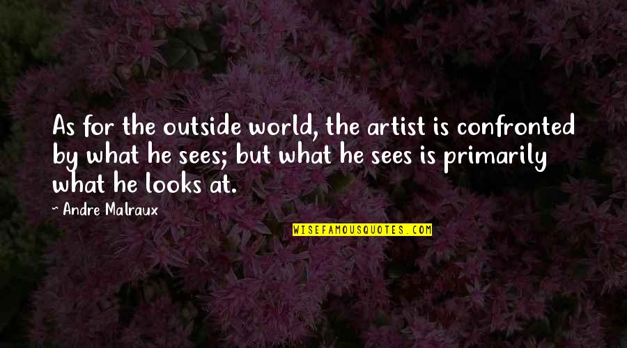 Men Only Care When They Need Something Quotes By Andre Malraux: As for the outside world, the artist is