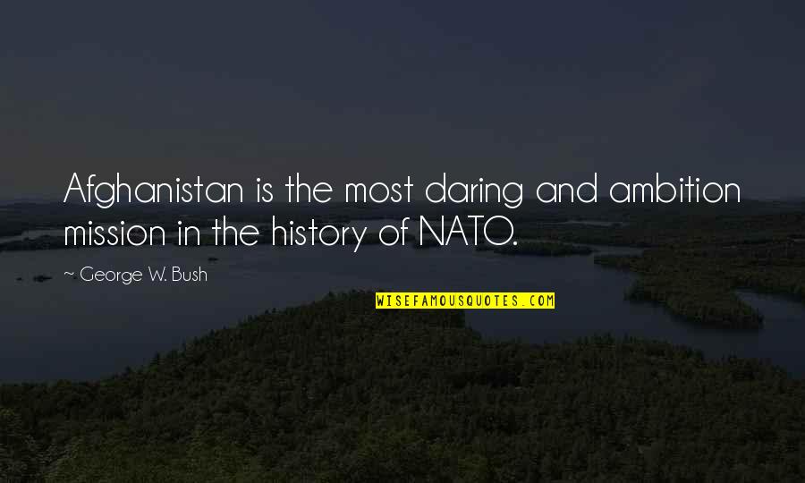 Men Only Care When They Need Something Quotes By George W. Bush: Afghanistan is the most daring and ambition mission