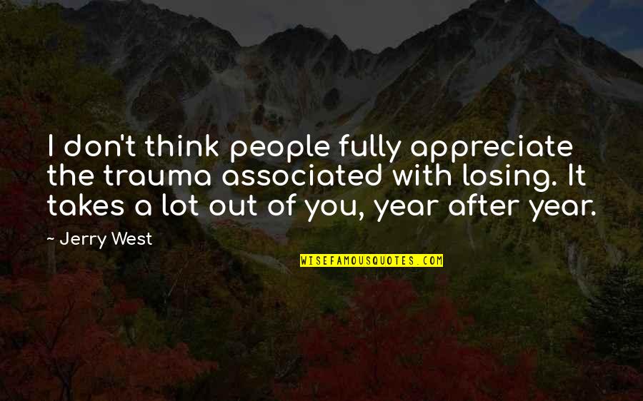 Men Only Care When They Need Something Quotes By Jerry West: I don't think people fully appreciate the trauma