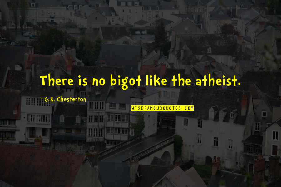 Men Providing For Family Quotes By G.K. Chesterton: There is no bigot like the atheist.