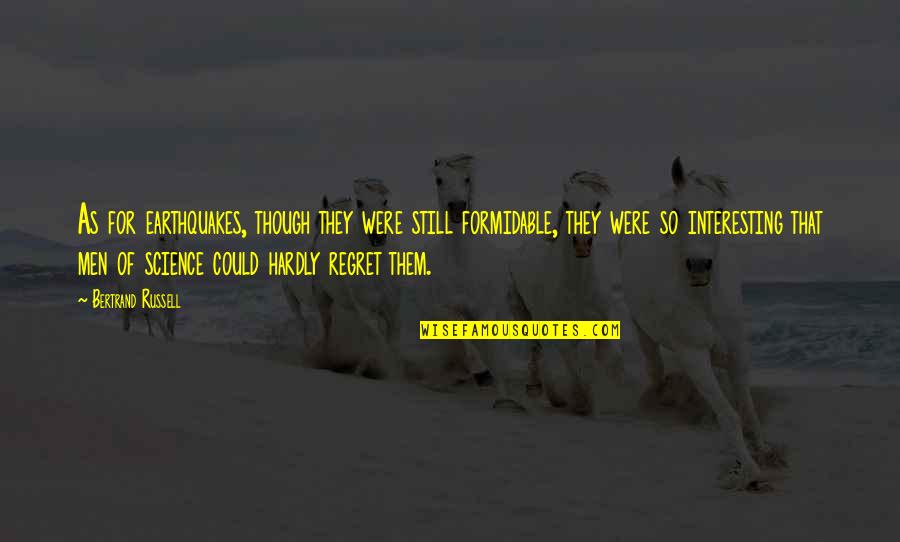 Men Quotes By Bertrand Russell: As for earthquakes, though they were still formidable, Men Quotes By Bertrand Russell: As for earthquakes, though they were still formidable,