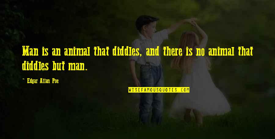 Men Quotes By Edgar Allan Poe: Man is an animal that diddles, and there