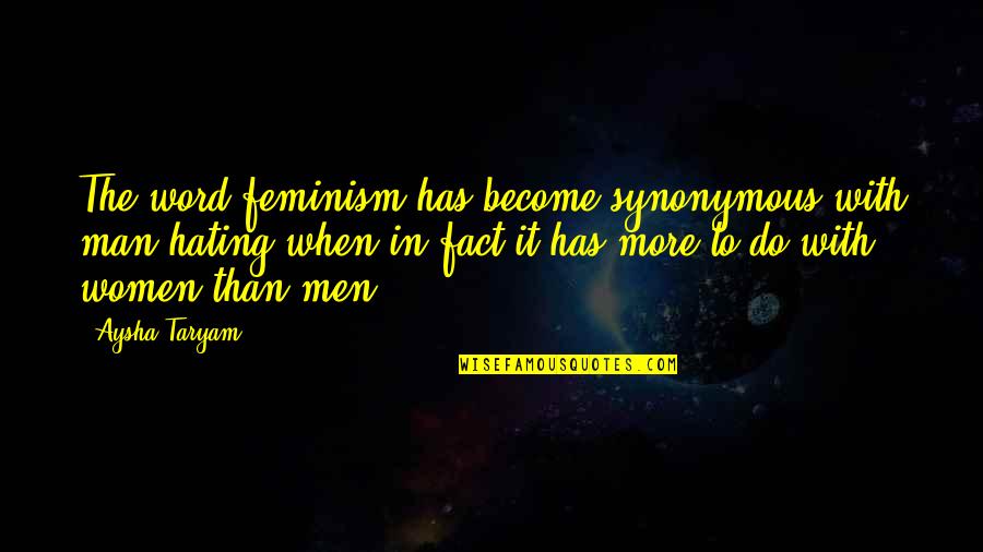 Men S Rights Quotes By Aysha Taryam: The word feminism has become synonymous with man-hating Men S Rights Quotes By Aysha Taryam: The word feminism has become synonymous with man-hating