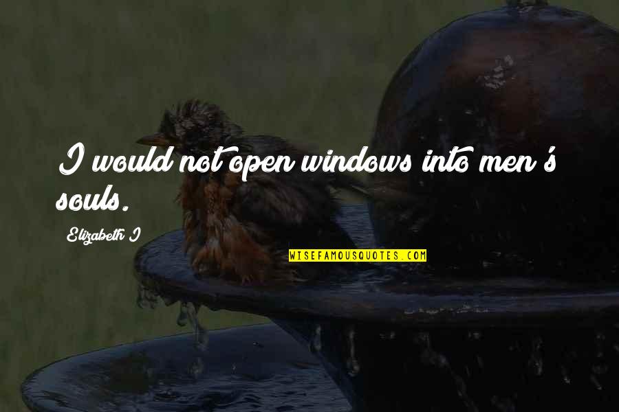 Men S Rights Quotes By Elizabeth I: I would not open windows into men's souls. Men S Rights Quotes By Elizabeth I: I would not open windows into men's souls.