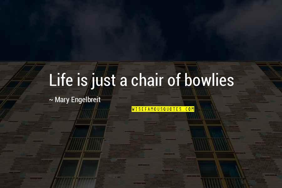Men S Sorrow Woman S Curse Quotes By Mary Engelbreit: Life is just a chair of bowlies