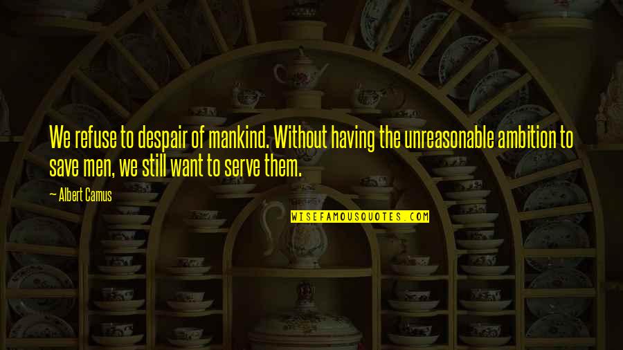 Men Still Quotes By Albert Camus: We refuse to despair of mankind. Without having Men Still Quotes By Albert Camus: We refuse to despair of mankind. Without having