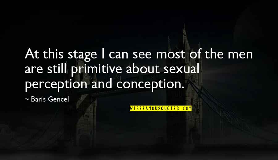 Men Still Quotes By Baris Gencel: At this stage I can see most of Men Still Quotes By Baris Gencel: At this stage I can see most of