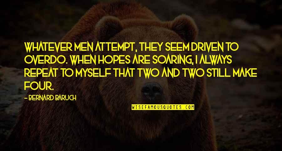 Men Still Quotes By Bernard Baruch: Whatever men attempt, they seem driven to overdo. Men Still Quotes By Bernard Baruch: Whatever men attempt, they seem driven to overdo.