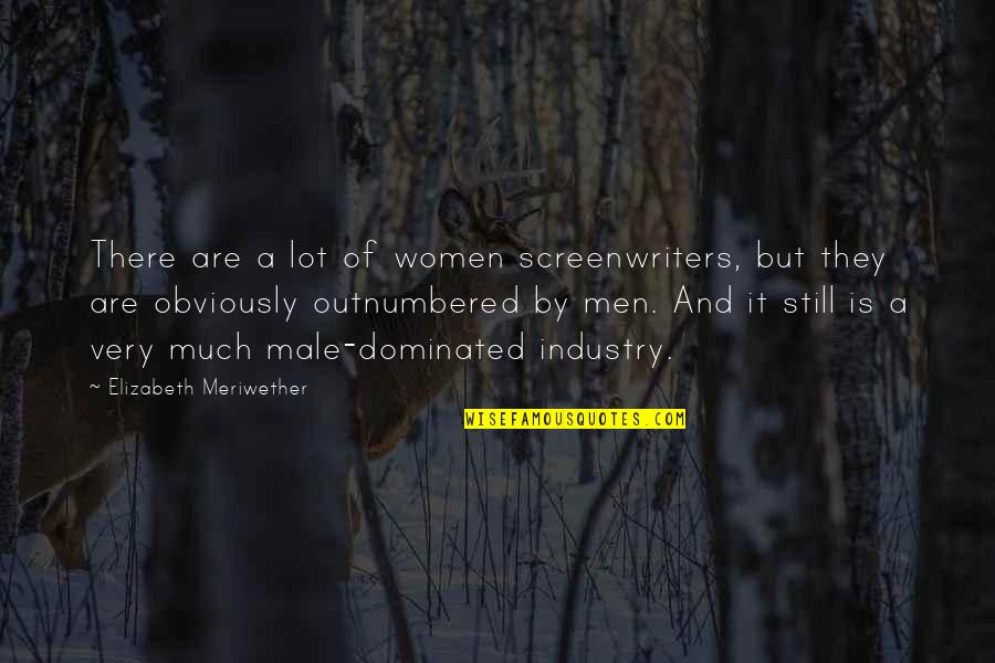 Men Still Quotes By Elizabeth Meriwether: There are a lot of women screenwriters, but Men Still Quotes By Elizabeth Meriwether: There are a lot of women screenwriters, but